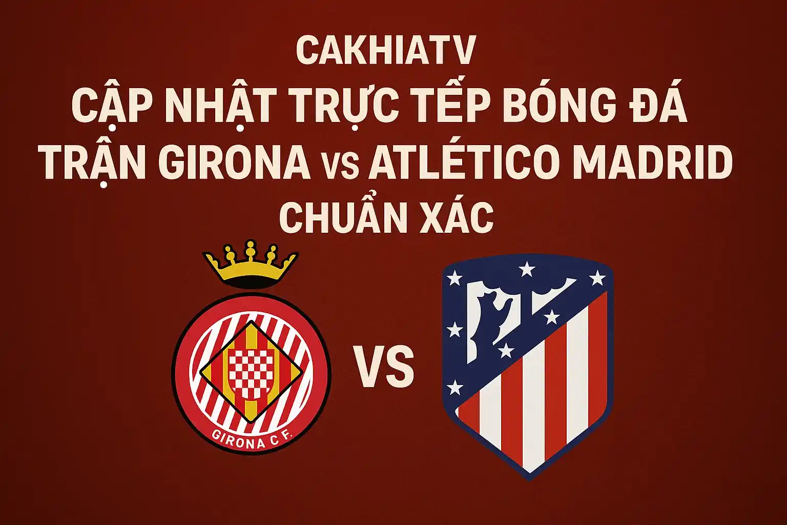 CakhiaTV cập nhật trực tiếp bóng đá trận Girona vs Atletico Madrid chuẩn xác
