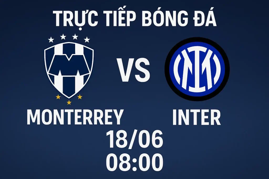 Trực tiếp bóng đá Monterrey vs Inter 18/06 lúc 08:00